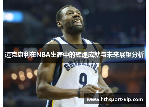 迈克康利在NBA生涯中的辉煌成就与未来展望分析