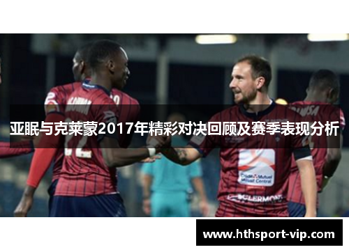 亚眠与克莱蒙2017年精彩对决回顾及赛季表现分析