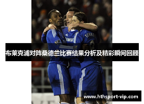 布莱克浦对阵桑德兰比赛结果分析及精彩瞬间回顾