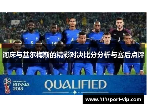 河床与基尔梅斯的精彩对决比分分析与赛后点评